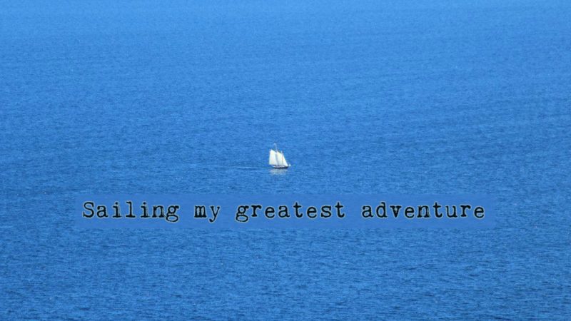 Sailing my greatest adventure